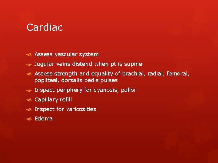 Cardiac Assess vascular system Jugular veins distend when pt is supine Assess strength and