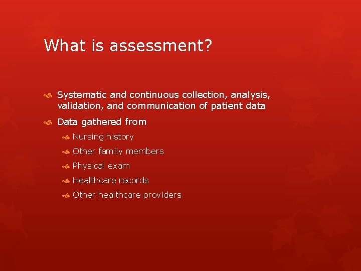 What is assessment? Systematic and continuous collection, analysis, validation, and communication of patient data