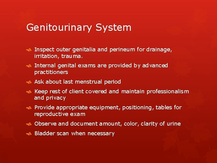 Genitourinary System Inspect outer genitalia and perineum for drainage, irritation, trauma. Internal genital exams