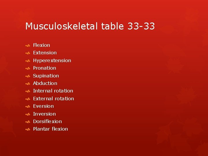 Musculoskeletal table 33 -33 Flexion Extension Hyperextension Pronation Supination Abduction Internal rotation External rotation