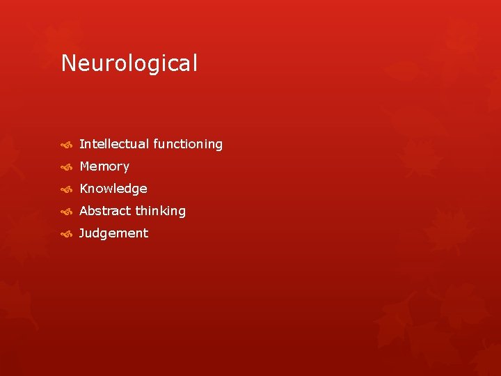 Neurological Intellectual functioning Memory Knowledge Abstract thinking Judgement 