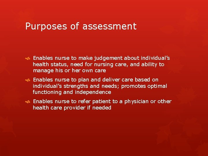 Purposes of assessment Enables nurse to make judgement about individual’s health status, need for