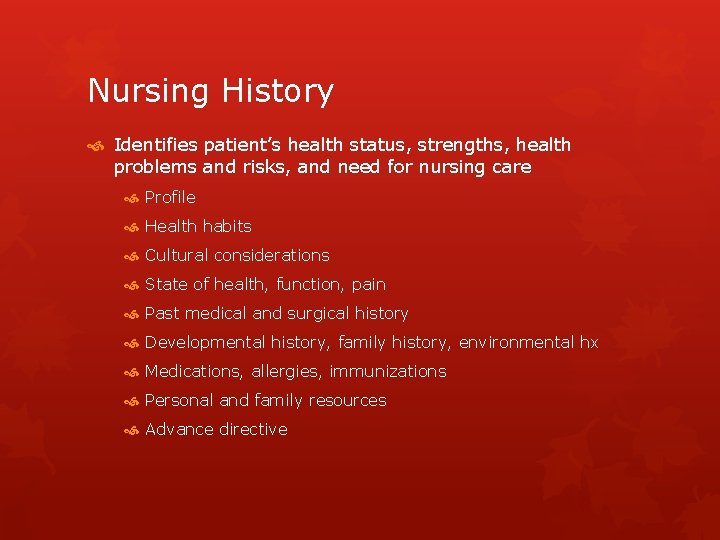 Nursing History Identifies patient’s health status, strengths, health problems and risks, and need for