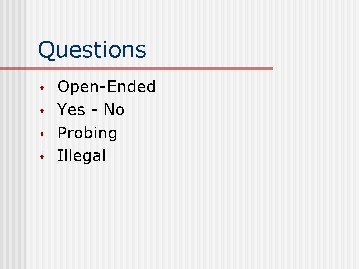 Questions s s Open-Ended Yes - No Probing Illegal 