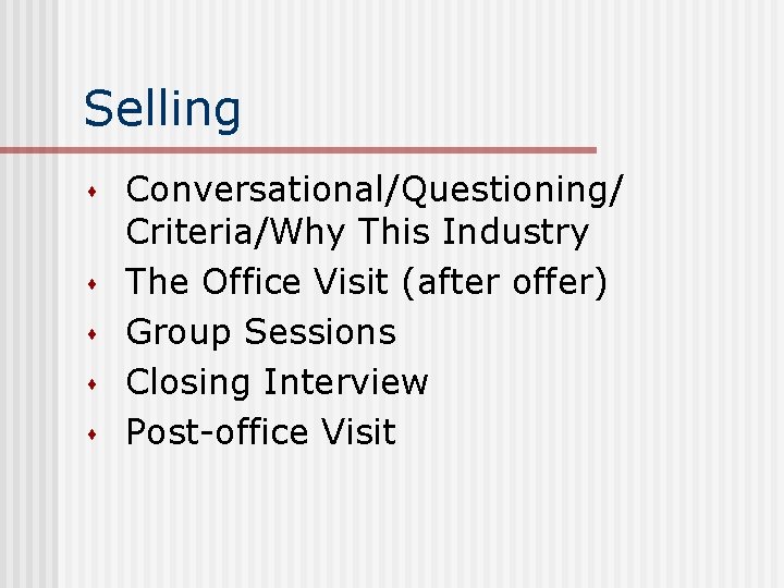 Selling s s s Conversational/Questioning/ Criteria/Why This Industry The Office Visit (after offer) Group