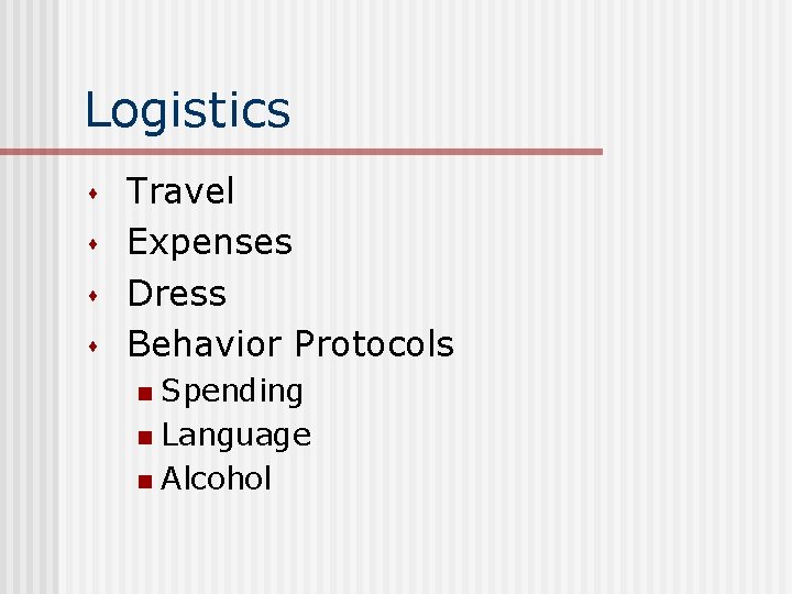 Logistics s s Travel Expenses Dress Behavior Protocols Spending n Language n Alcohol n