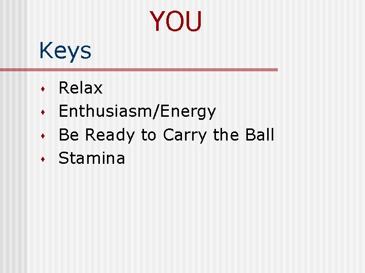 Keys s s YOU Relax Enthusiasm/Energy Be Ready to Carry the Ball Stamina 