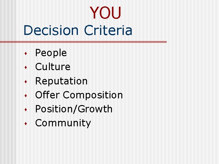 YOU Decision Criteria s s s People Culture Reputation Offer Composition Position/Growth Community 
