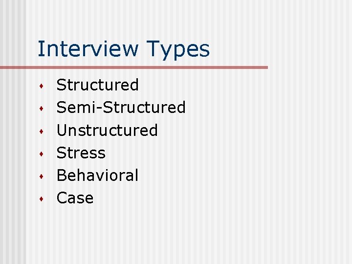 Interview Types s s s Structured Semi-Structured Unstructured Stress Behavioral Case 