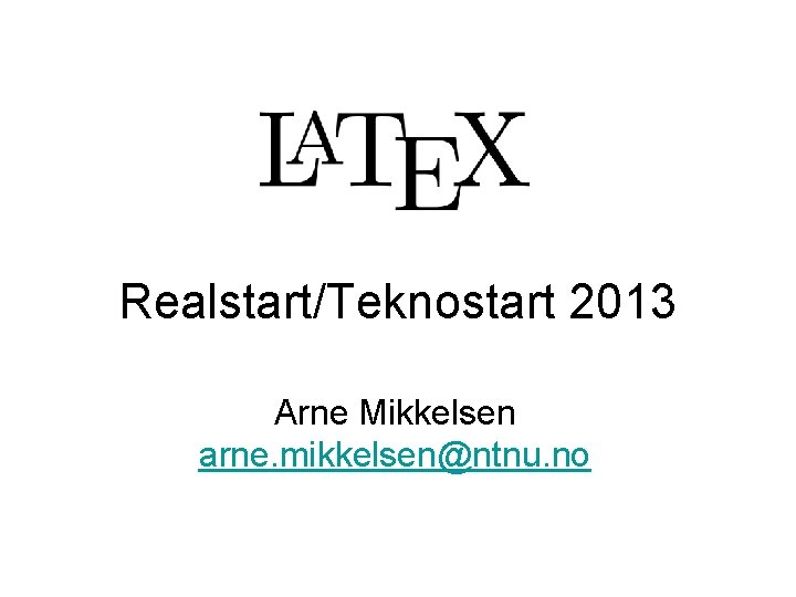 Realstart/Teknostart 2013 Arne Mikkelsen arne. mikkelsen@ntnu. no 