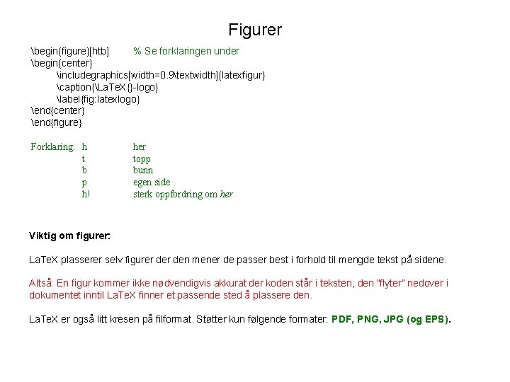 Figurer begin{figure}[htb] % Se forklaringen under begin{center} includegraphics[width=0. 9textwidth]{latexfigur} caption{La. Te. X{}-logo} label{fig: latexlogo}