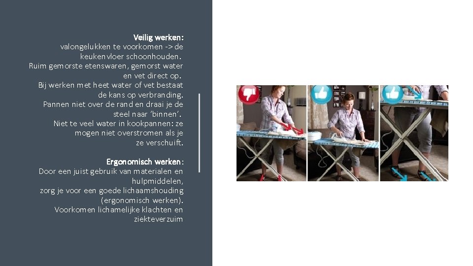 Veilig werken: valongelukken te voorkomen -> de keukenvloer schoonhouden. Ruim gemorste etenswaren, gemorst water