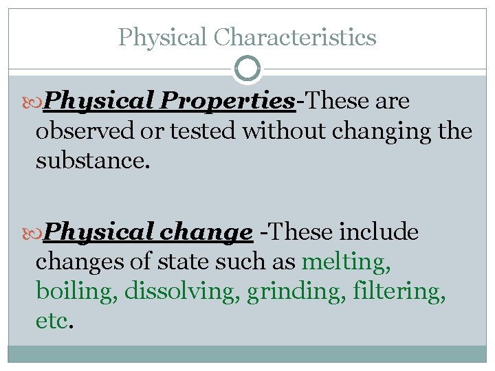 Physical Characteristics Physical Properties-These are observed or tested without changing the substance. Physical change