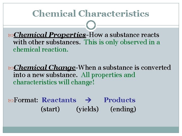 Chemical Characteristics Chemical Properties-How a substance reacts with other substances. This is only observed
