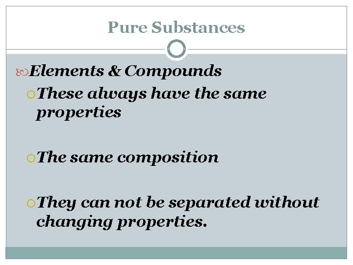 Pure Substances Elements & Compounds These always have the same properties The same composition