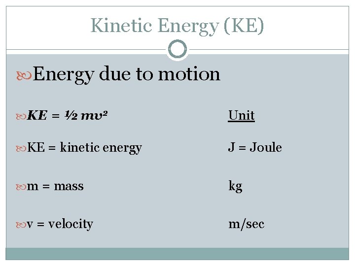 Kinetic Energy (KE) Energy due to motion KE = ½ mv 2 Unit KE