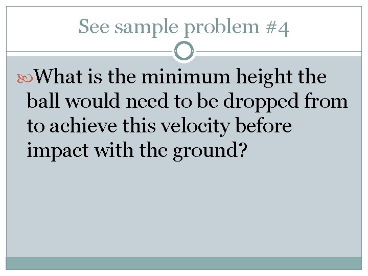 See sample problem #4 What is the minimum height the ball would need to