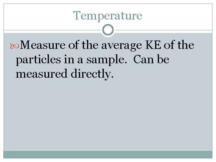 Temperature Measure of the average KE of the particles in a sample. Can be