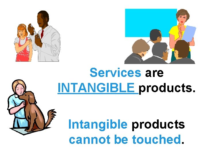 Services are INTANGIBLE products. Intangible products cannot be touched. Services are INTANGIBLE products. Intangible products cannot be touched.