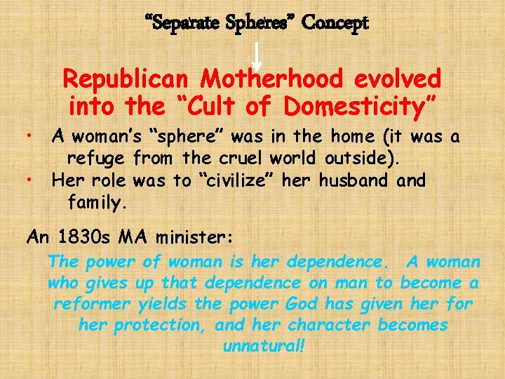 “Separate Spheres” Concept Republican Motherhood evolved into the “Cult of Domesticity” • A woman’s