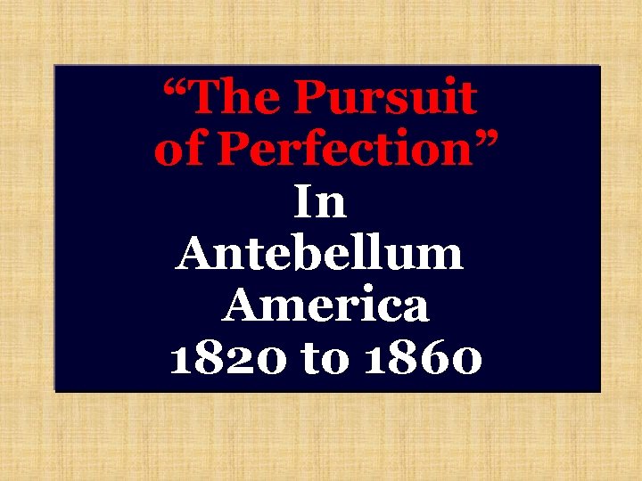 “The Pursuit of Perfection” In Antebellum America 1820 to 1860 
