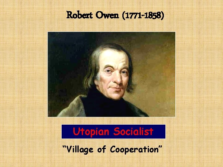 Robert Owen (1771 -1858) Utopian Socialist “Village of Cooperation” 