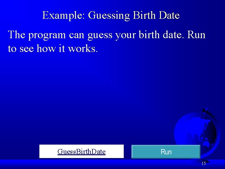 Example: Guessing Birth Date The program can guess your birth date. Run to see Example: Guessing Birth Date The program can guess your birth date. Run to see