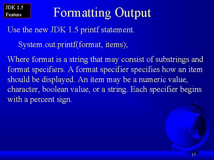 JDK 1. 5 Feature Formatting Output Use the new JDK 1. 5 printf statement. JDK 1. 5 Feature Formatting Output Use the new JDK 1. 5 printf statement.