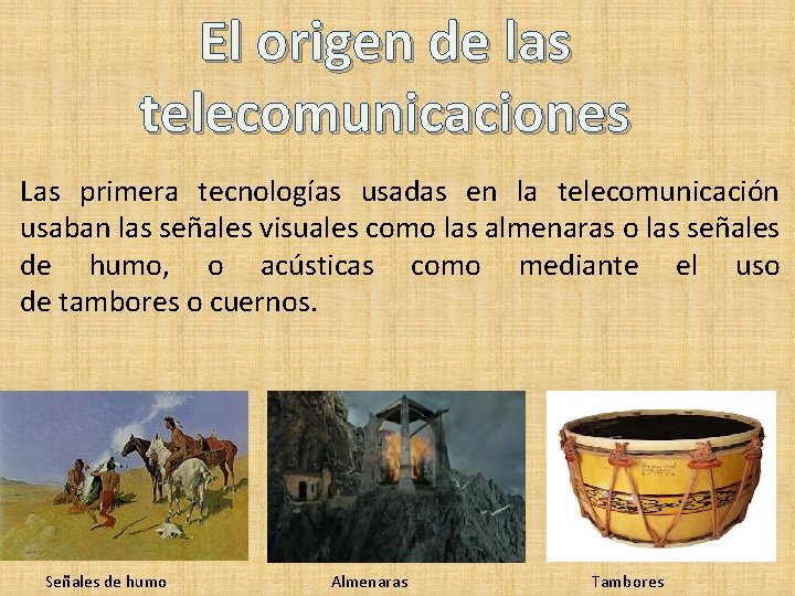 El origen de las telecomunicaciones Las primera tecnologías usadas en la telecomunicación usaban las
