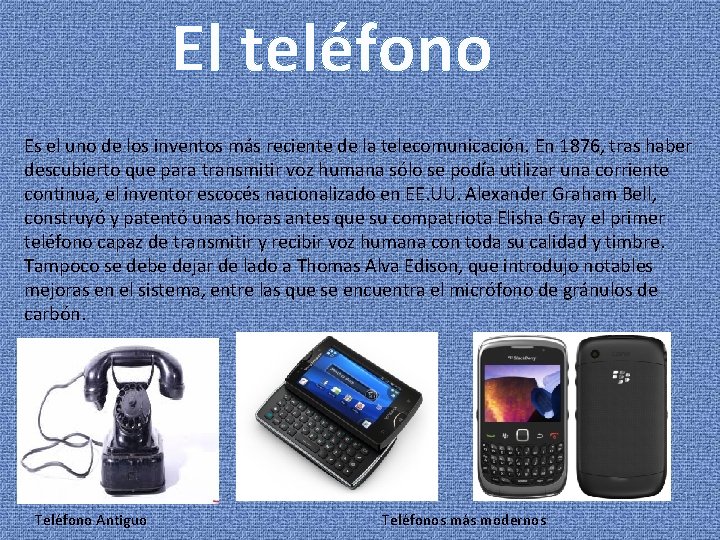 El teléfono Es el uno de los inventos más reciente de la telecomunicación. En