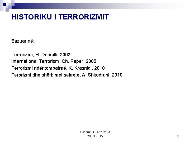 HISTORIKU I TERRORIZMIT Bazuar në: Terrorizmi, H. Demolli, 2002 International Terrorism, Ch. Paper, 2005