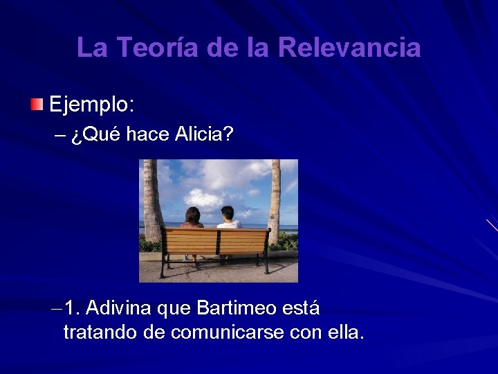 La Teoría de la Relevancia Ejemplo: – ¿Qué hace Alicia? – 1. Adivina que