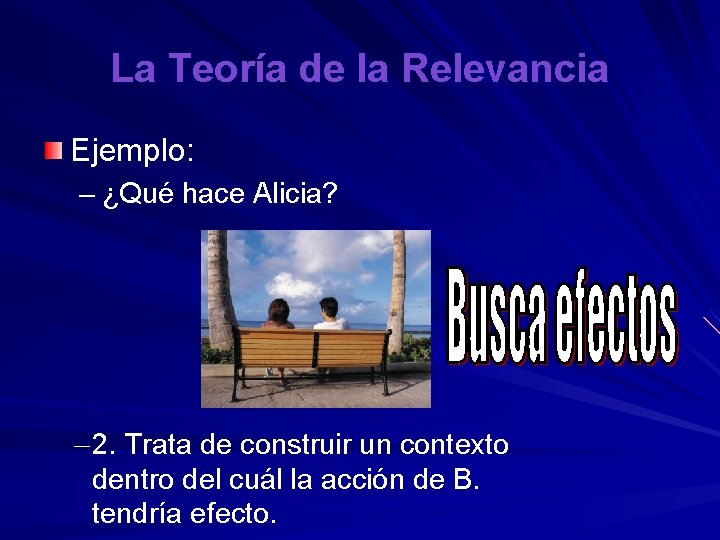 La Teoría de la Relevancia Ejemplo: – ¿Qué hace Alicia? – 2. Trata de