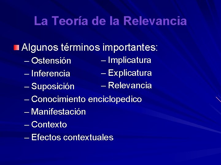 La Teoría de la Relevancia Algunos términos importantes: – Implicatura – Ostensión – Explicatura