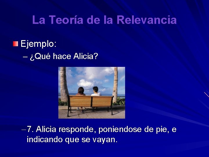 La Teoría de la Relevancia Ejemplo: – ¿Qué hace Alicia? – 7. Alicia responde,