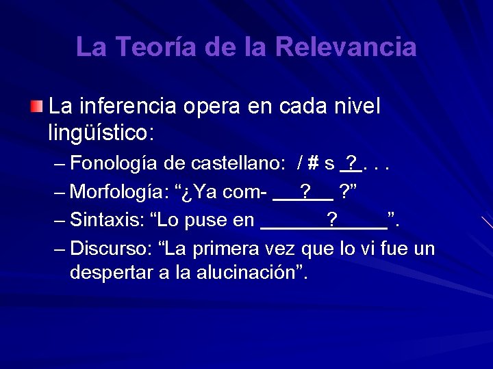 La Teoría de la Relevancia La inferencia opera en cada nivel lingüístico: – Fonología