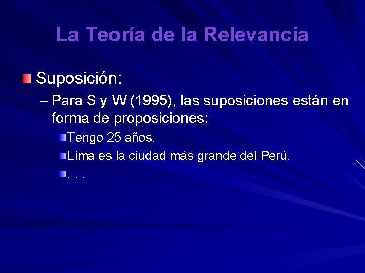 La Teoría de la Relevancia Suposición: – Para S y W (1995), las suposiciones