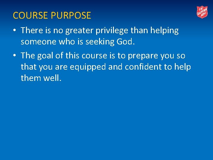 COURSE PURPOSE • There is no greater privilege than helping someone who is seeking