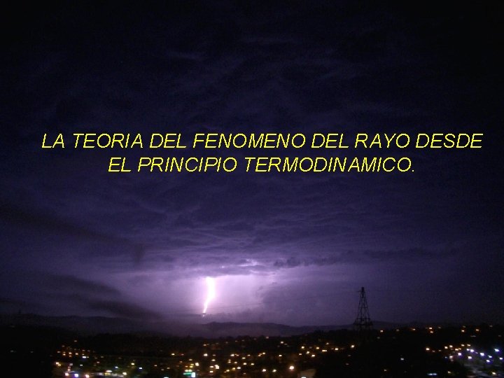 LA TEORIA DEL FENOMENO DEL RAYO DESDE EL PRINCIPIO TERMODINAMICO. 13/06/2021 14 LA TEORIA DEL FENOMENO DEL RAYO DESDE EL PRINCIPIO TERMODINAMICO. 13/06/2021 14