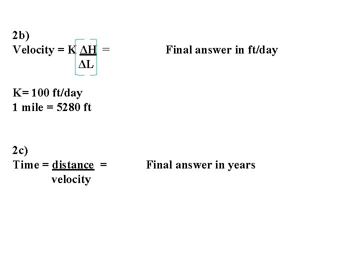 2 b) Velocity = K ΔH = ΔL Final answer in ft/day K= 100