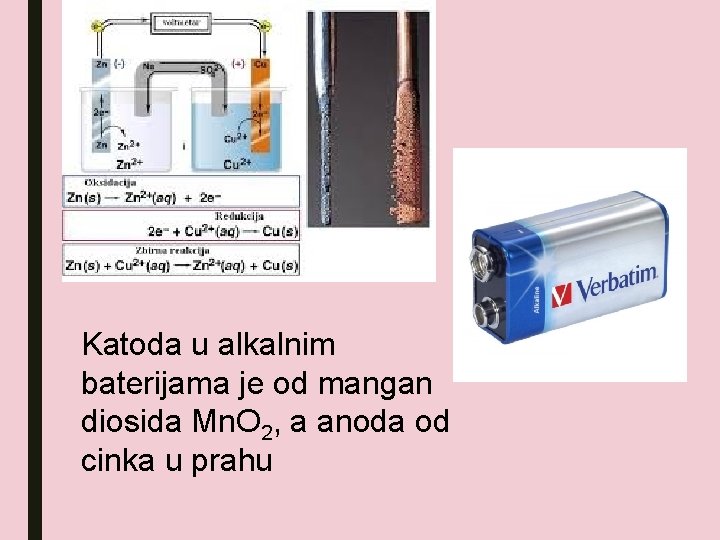 Katoda u alkalnim baterijama je od mangan diosida Mn. O 2, a anoda od