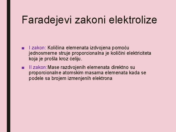 Faradejevi zakoni elektrolize ■ I zakon: Količina elemenata izdvojena pomoću jednosmerne struje proporcionalna je