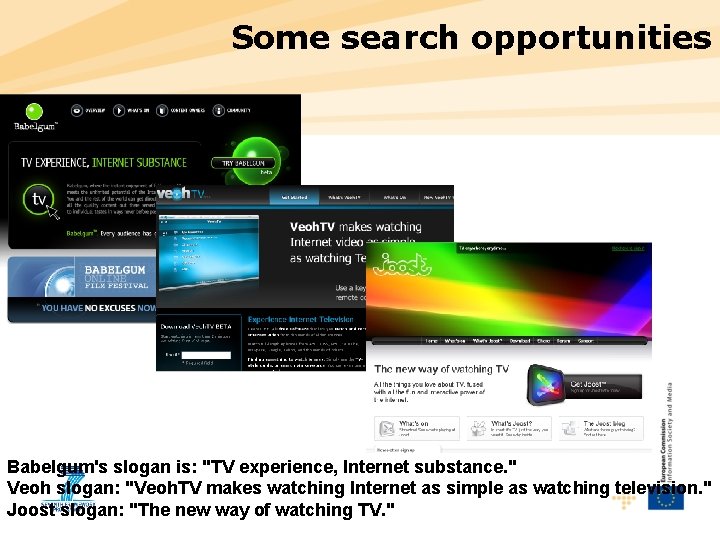 Some search opportunities Babelgum's slogan is: "TV experience, Internet substance. " Veoh slogan: "Veoh.