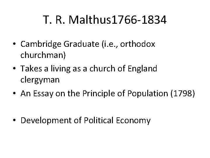 T. R. Malthus 1766 -1834 • Cambridge Graduate (i. e. , orthodox churchman) •