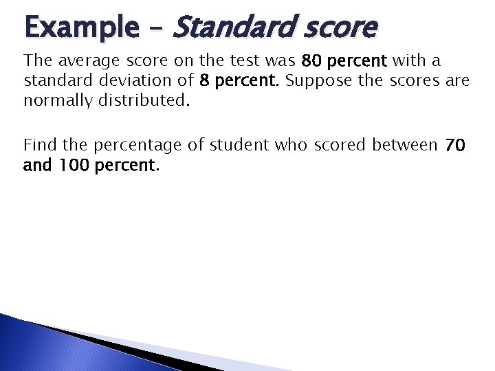 Example – Standard score The average score on the test was 80 percent with