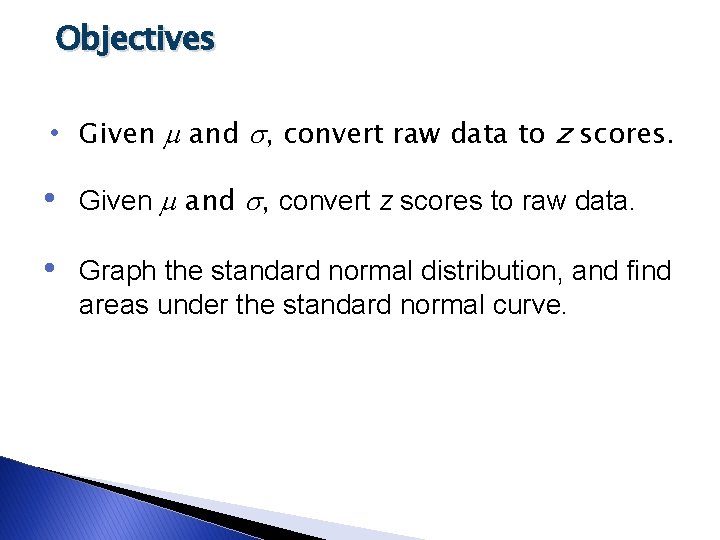 Objectives • Given and , convert raw data to z scores. • Given and