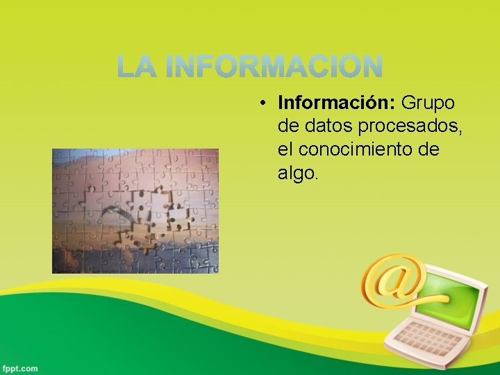  • Información: Grupo de datos procesados, el conocimiento de algo. 