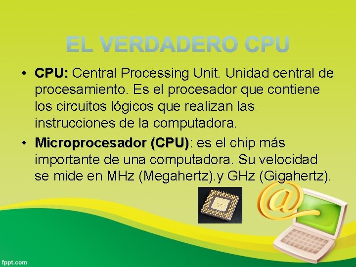  • CPU: Central Processing Unit. Unidad central de procesamiento. Es el procesador que