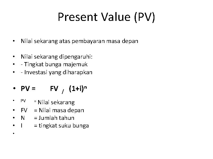 Present Value (PV) • Nilai sekarang atas pembayaran masa depan • Nilai sekarang dipengaruhi:
