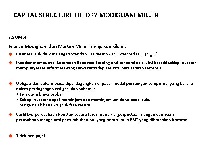 CAPITAL STRUCTURE THEORY MODIGLIANI MILLER ASUMSI Franco Modigliani dan Merton Miller mengasumsikan : Business